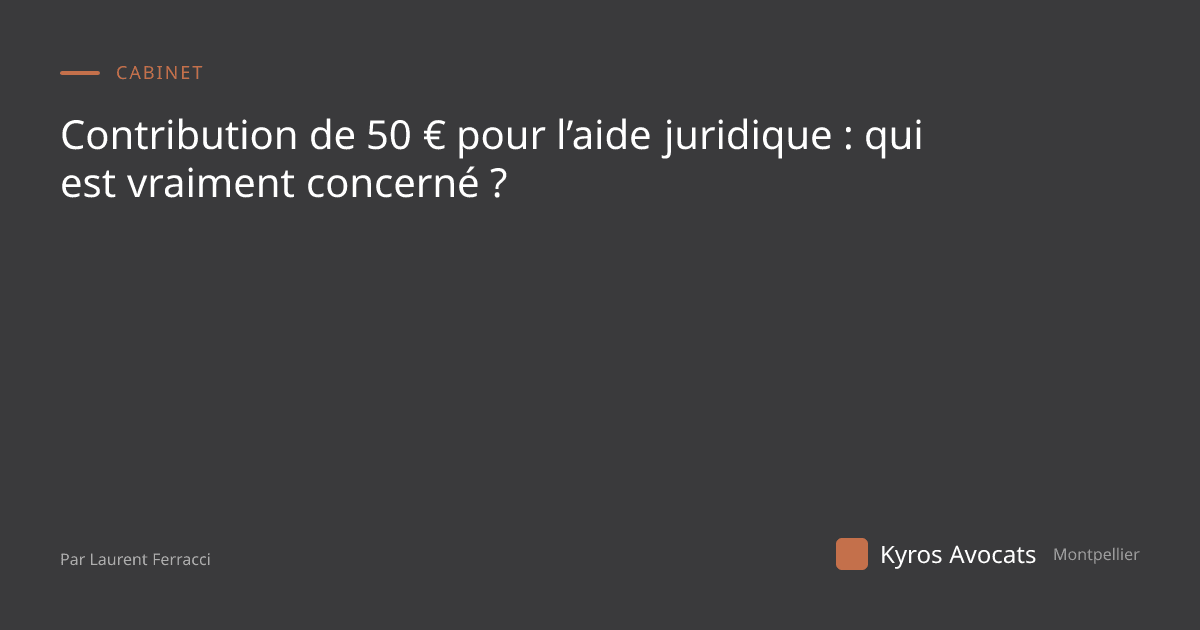 Contribution de 50 € pour l’aide juridique : qui est vraiment concerné ?
