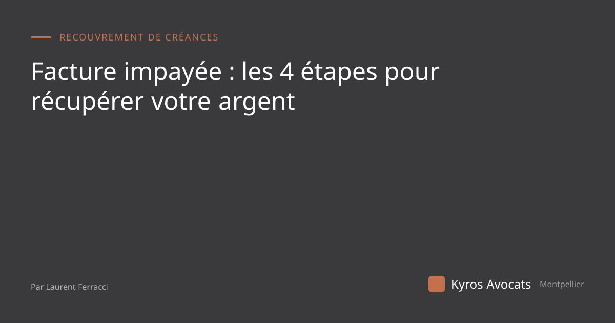 Facture impayée : les 4 étapes pour récupérer votre argent