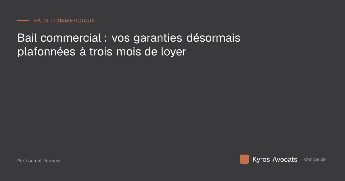 Bail commercial : vos garanties désormais plafonnées à trois mois de loyer